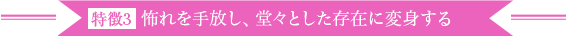 特徴3 怖れを手放し、堂々とした存在に変身する