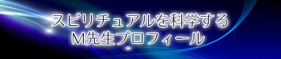 スピリチュアルを科学する M先生プロフィール