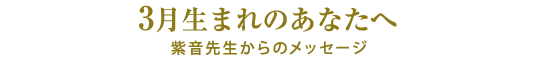3月生まれのあなたへ／紫音先生からのメッセージ