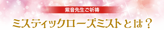 紫音先生がご祈祷するミスティックローズミストとは…