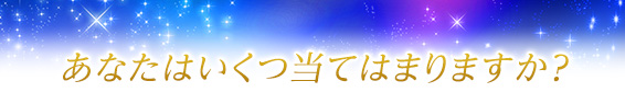 あなたはいくつ当てはまりますか？
