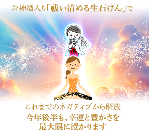 お神酒入り「祓い清める生石けん」でこれまでのネガティブから解放／今年後半も、幸運と豊かさを最大限に授かります