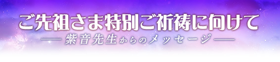 ご先祖さま特別ご祈祷に向けて- 紫音先生からのメッセージ -
