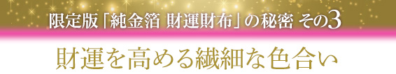 限定版　純金箔 財運財布の秘密その３．財運を高める繊細な色合い