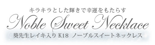 キラキラとした輝きで幸運をもたらす Noble Sweet Bracelet 葵先生レイキ入り K18 ノーブルスイートネックレス