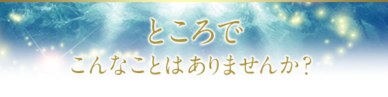 ところで、こんなことはないですか？
