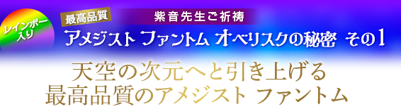 紫音先生ご祈祷 「アメジスト ファントム オベリスク」秘密 その１/天空の次元へと引き上げる最高品質のアメジスト ファントム 