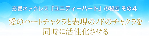 恋愛ネックレス「ユニティーハート」の秘密その4/愛のハートチャクラと表現のノドのチャクラを同時に活性化させる