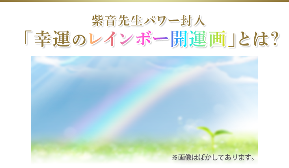 紫音先生パワー封入「幸運のレインボー開運画」とは？/※画像はぼかしてあります。