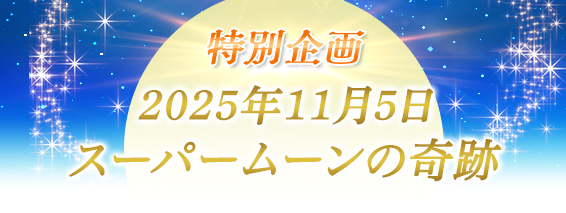 特別企画１１月５日(水)はスーパームーン満月の奇跡